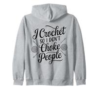Crocheting I Crochet So I Don't Choke People Zip Hoodie