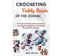 CROCHETING TEDDY BEARS OF THE ZODIAC: A Practical And Creative Guide To Crafting Beautiful Crochet Teddy Bears Of The Zodiac (CROCHET CRAFT)