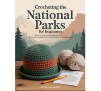 Crocheting the National Parks for Beginners: Master the Basics One Park at a Time - 40 Nature-Inspired Projects from America's Greatest Parks