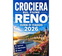 CROCIERA SUL FIUME RENO GUIDA DI VIAGGIO 2026: Castelli, vigneti e città medievali da Amsterdam a Basilea con mappe, escursioni a terra ed esperienze di degustazione di vini.