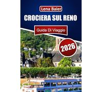 Crociera sul Reno Guida di viaggio 2026: La tua guida completa al fiume più panoramico d'Europa: crociere, castelli e cultura lungo il Reno