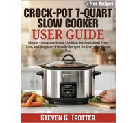 Crock-Pot 7-Quart Slow Cooker User Guide: Simple Operating Steps, Cooking Settings, Meal Prep Tips, and Beginner-Friendly Recipes for Everyday Home Use.