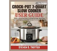 Crock-Pot 7-Quart Slow Cooker User Guide: Simple Operating Steps, Cooking Settings, Meal Prep Tips, and Beginner-Friendly Recipes for Everyday Home Use.