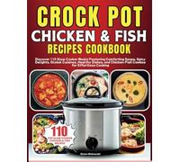 Crock Pot Chicken and Fish Recipes Cookbook: Discover 110 Slow Cooker Meals Featuring Comforting Soups, Spicy Delights, Global Cuisines, Healthy Dishes, and Chicken-Fish Combos for Effortless Cooking
