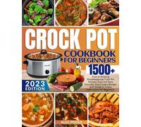 Crock Pot Cookbook for Beginners: 1500+ Days of Amazing Mouthwatering Crock Pot Recipes | Easy and Tasty Everyday Slow Cooker Recipes with Simple to Follow Instructions for Beginners