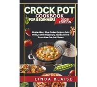 Crock Pot Cookbook for Beginners:: Simple & Easy Slow Cooker Recipes, Quick Meals, Comforting Soups, Hearty Stews & Stress-Free One-Pot Dinners