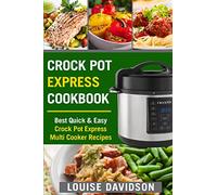 Crock Pot Express Cookbook: Best Quick & Easy Crock Pot Express Multi Cooker Recipes