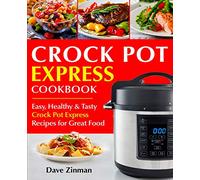 Crock Pot Express Cookbook: Easy, Healthy and Tasty Crock Pot Express Recipes for Great Food