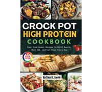 Crock Pot High Protein Cookbook with Pictures: Easy Slow Cooker Recipes to Build Muscle, Burn Fat, and Eat Clean Every Day