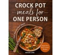 Crock Pot Meals for One Person: Truly Single-Serve Slow Cooker Recipes. No Waste. No Guessing. Just One Perfect Meal