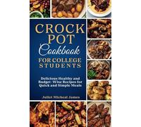 Crockpot Cookbook for College Students: Time-Saving Slow Cooker Recipes: Easy, Healthy, and Budget-Friendly Meals for Busy Lives (College Student Cookbooks)