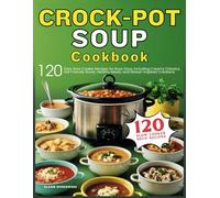Crockpot Soup Cookbook: 120 Easy Slow Cooker Recipes for Busy Days, Including Creamy Classics, Kid-Friendly Bowls, Healthy Meals, and Global-Inspired Creations