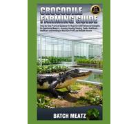 Crocodile Farming Guide: Step- by - Step Practical Guidance for Beginners with Advanced Insights for Experienced Keepers; choosing Housing, Feeds, ... for Maximum Profit and Reliable Income