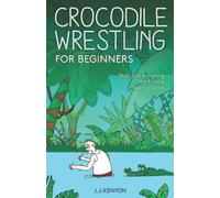 Crocodile Wrestling for Beginners: Stop Surviving. Start Living. You Can Do It.