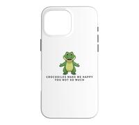 Crocodiles Make Me Happy You Not So Much Funny Crocodile Case for iPhone 16 Pro Max