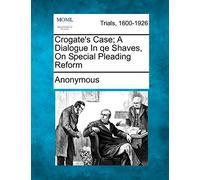 Crogate's Case; A Dialogue in Qe Shaves, on Special Pleading Reform