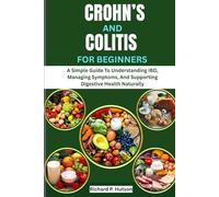 CROHN’S AND COLITIS FOR BEGINNERS: A Simple Guide To Understanding IBD, Managing Symptoms, And Supporting Digestive Health Naturally