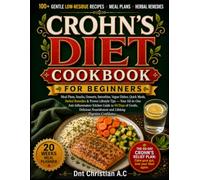 CROHN’S DIET COOKBOOK FOR BEGINNERS: Meal Plans, Snacks, Desserts, Smoothies, Vegan Dishes, Quick Meals, Herbal Remedies & Proven Lifestyle Tips - ... to 60 Days of Gentle, Delicious Nourishment