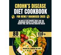 Crohn’s Disease Diet Cookbook For Newly Diagnosed 2025: 80 Days of Gut-Friendly Meals and 150 Nourishing Recipes to Reduce Flare-Ups, Relieve Pain, ... Series by Marian W. Cannon, MS, RDN)