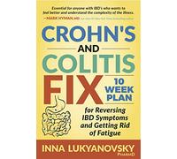 Crohn's and Colitis Fix: 10 Week Plan for Reversing IBD Symptoms and Getting Rid of Fatigue