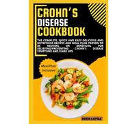 Crohns Disease Cookbook: Complete, Quick And Easy Delicious And Nutritious Recipes And Meal Plan Proven To Be Neutral Or Beneficial For Relieving/Preventing Crohn's Disease Symptoms And Flare Ups