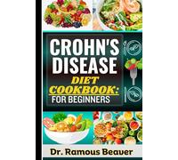 CROHN'S DISEASE DIET COOKBOOK: FOR BEGINNERS: Understanding Inflammatory Bowel Disease Management For Newly Diagnosed (Combining Recipes, Food Guide, Meals Plans, Lifestyle & More To Reverse Symptoms)