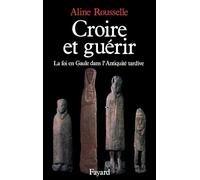 Croire et guérir: La foi en Gaule dans l'Antiquité tardive