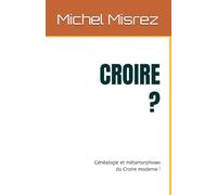 CROIRE ?: Généalogie et métamorphoses du Croire moderne !: 31 (CROIRE? MOI? Comme un Autre!)