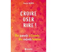 Croire, oser, rire !: Des parents à l'écoute, des enfants heureux
