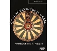 CROISADE CONTRE LE GRAAL Grandeur et chute des Albigeois