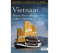 CroisiA¨res A la dA©couverte du monde - Vol. 81 : Vietnam : HanoA¯, Fleuve Rouge et Baie d'Halong
