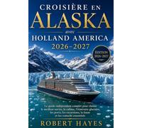 Croisière en Alaska avec Holland America 2026-2027: Le guide indépendant complet pour choisir le meilleur navire, la cabine, l’itinéraire glaciaire, ... de la faune, les vêtements à emporter