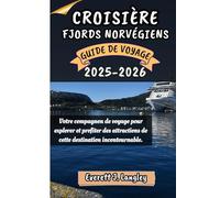 CROISIÈRE FJORDS NORVÉGIENS GUIDE DE VOYAGE 2025-2026: Votre compagnon de voyage pour explorer et profiter des attractions de cette destination incontournable.