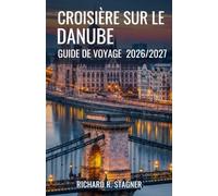 CROISIÈRE SUR LE DANUBE - GUIDE DE VOYAGE 2026: Compagnon des ports, itinéraires, excursions à terre et vie à bord