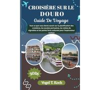 CROISIÈRE SUR LE DOURO GUIDE DE VOYAGE: Tout ce que vous devez savoir sur la planification des croisières, les escales portuaires, les visites de ... curieux (Vogel Koch l'Explorateur FR)