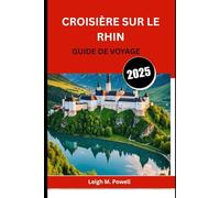 CROISIÈRE SUR LE RHIN GUIDE DE VOYAGE 2025: Le guide ultime pour naviguer sur la voie navigable la plus emblématique d'Europe