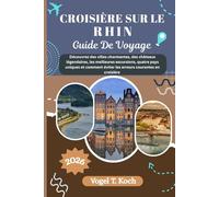 CROISIÈRE SUR LE RHIN GUIDE DE VOYAGE: Découvrez des villes charmantes, des châteaux légendaires, les meilleures excursions, quatre pays uniques et ... en croisière (Vogel Koch l'Explorateur FR)