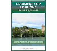 CROISIÈRE SUR LE RHÔNE GUIDE DE VOYAGE: Attractions incontournables, informations locales, aventures en plein air et conseils de voyage essentiels pour votre voyage