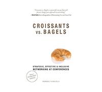 Croissants vs. Bagels: Strategic, Effective, and Inclusive Networking at Conferences
