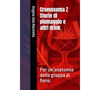 Cromosoma Z Storie di piumaggio e altri drink: Per un'anatomia della grappa al fieno (Teatro che accade)
