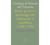 Cronaca di Firenze del Trecento: Eventi, governi e personaggi che plasmarono la repubblica (1300-1370)