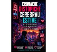 CRONACHE DISTOPICHE CEREBRALI ESTIVE: QUARANTA RACCONTI ROMANESCHI CYBERPUNK NAPOLETANI