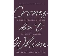 Crones Don't Whine: Concentrated Wisdom for Juicy Women (Inspiration for Mature Women, Aging Gracefully, Divine Feminine, Gift for Women)