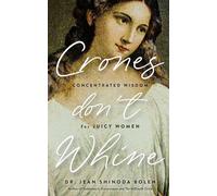 Crones Don't Whine: Concentrated Wisdom for Mature Women (Inspiration for Older Women, Aging Gracefully, Divine Feminine, Gift for Women)