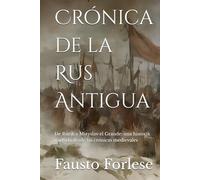Crónica de la Rus Antigua: De Rúrik a Mstyslav el Grande: una historia narrada desde las crónicas medievales