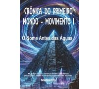 CRÔNICA DO PRIMEIRO MUNDO - MOVIMENTO I: OS NOMES ANTES DAS ÁGUAS