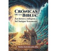 Crónicas de la Biblia: Los héroes y milagros del Antiguo Testamento