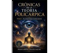 CRÓNICAS DE LA TEORÍA POLICÁRPICA.: TOMO I EL UNIVERSO CONSCIENTE. (BIBLIOTECA POLICÁRPICA)