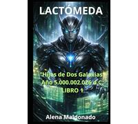 CRÓNICAS DE LACTÓMEDA: Hijos de Dos Galaxias. Año 5.000.002.026 d. C.: 1