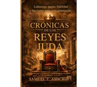 CRÓNICAS DE LOS REYES JUDÁ: Liderazgo, pacto, fidelidad y lecciones para cada generación.